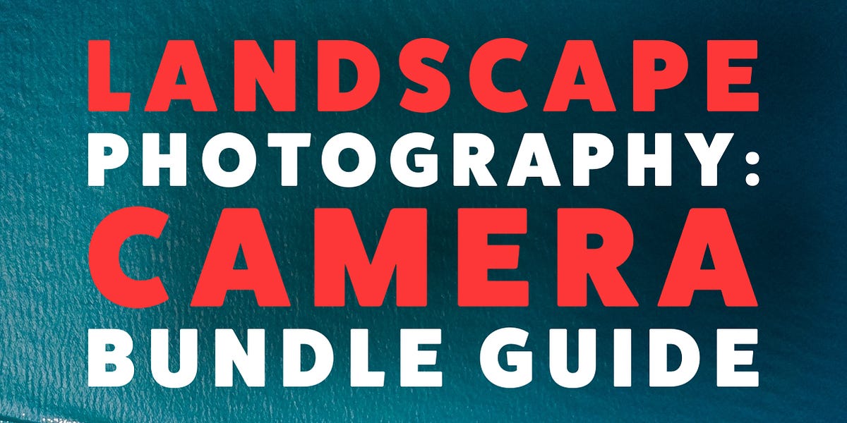 Best Camera Bundles for Landscape Photography