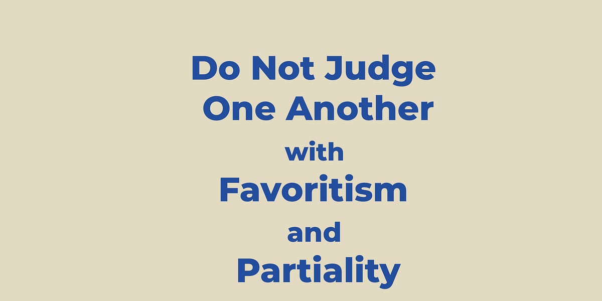 Do Not Judge One Another with Favoritism or Partiality