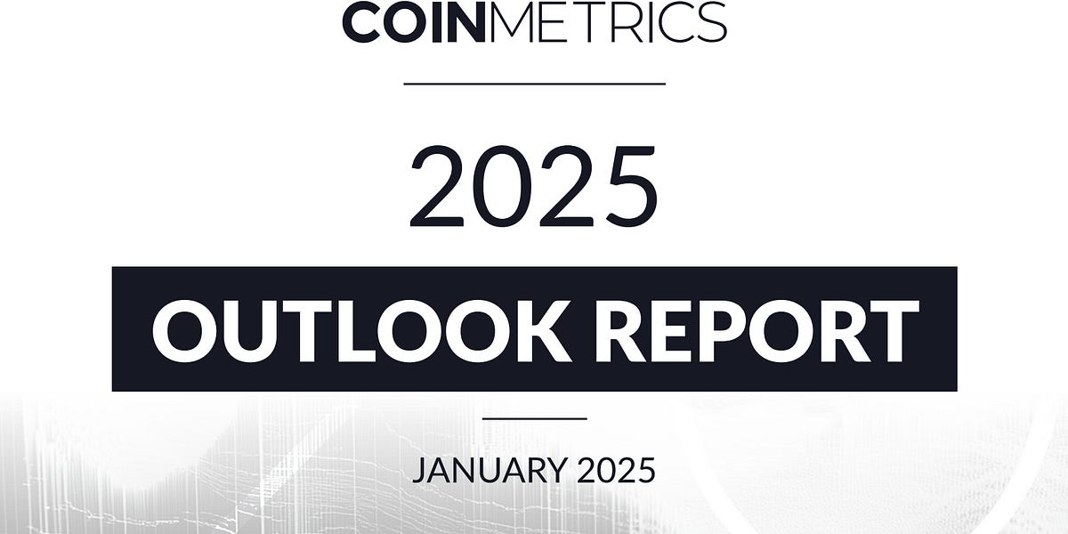 Coin Metrics’ 2025 Crypto Outlook