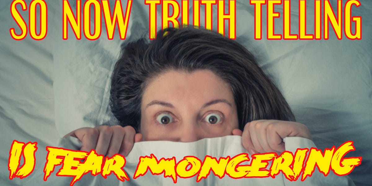 VIDEO So Now TRUTH Telling Is FEAR Mongering?