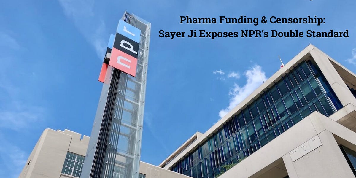 ⚠️Pharma Funding & Censorship: Sayer Ji Exposes NPR’s Double Standard