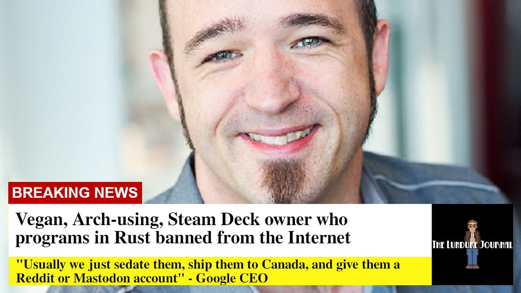 Vegan, Arch-using, Steam Deck owner who programs in Rust banned from the Internet
