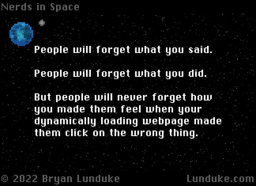People will forget what you said...
