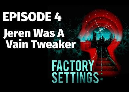 Factory Settings - E4. Jeren Was A Vain Tweaker