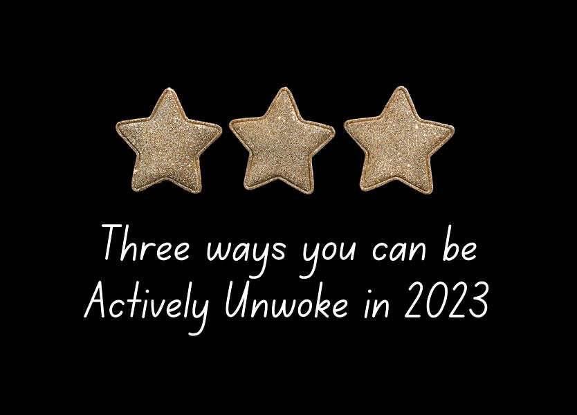 It's a very UNWOKE new year! Here's three things you can do to be Actively Unwoke in 2023