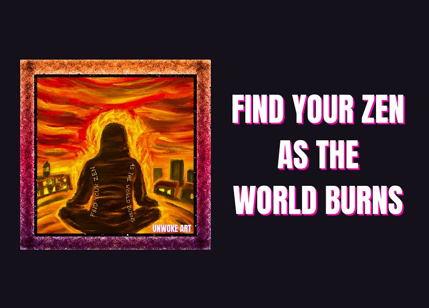 Find your zen as the world burns