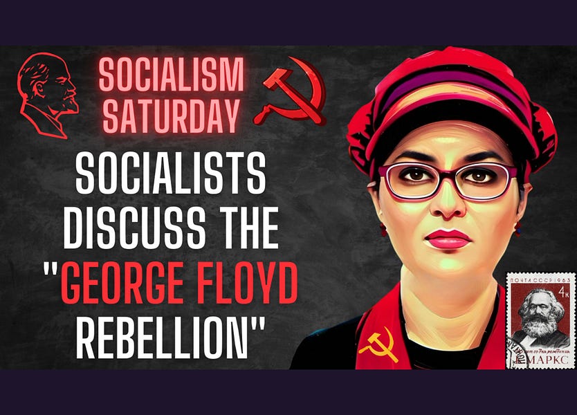 Socialism Saturday: Remembering the "George Floyd Rebellion" and Red May kickoff!