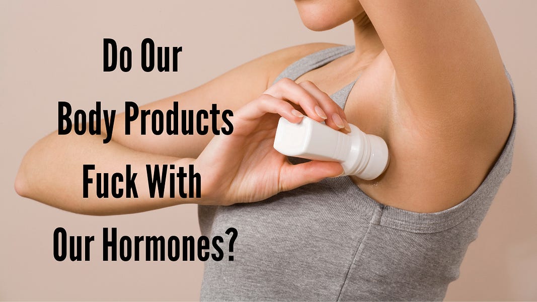 Do Our Body Products Fuck With Our Hormones?