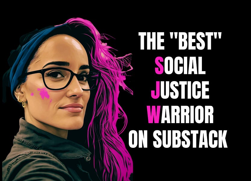 I'm pretty sure I just found the best social justice warrior on Substack.