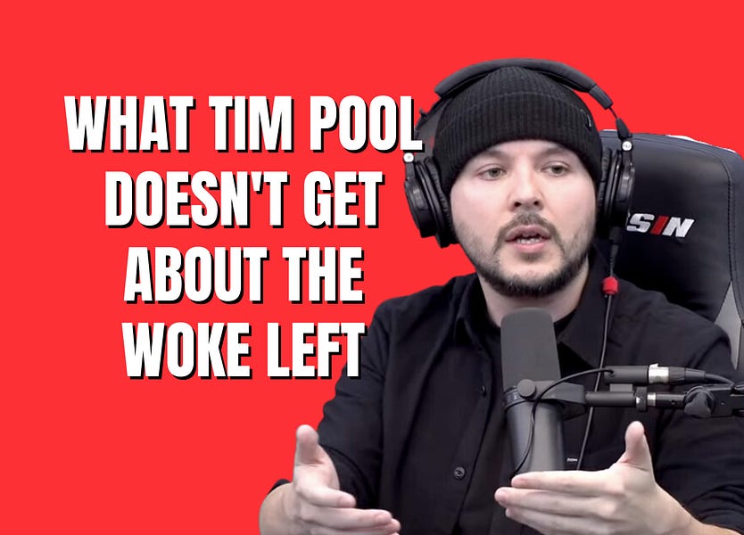 What Tim Pool does not understand about the woke left and why they do what they do.