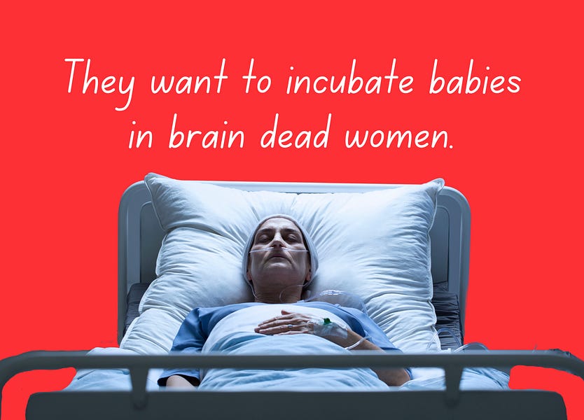 They want to incubate surrogate children in brain-dead women. Seriously.