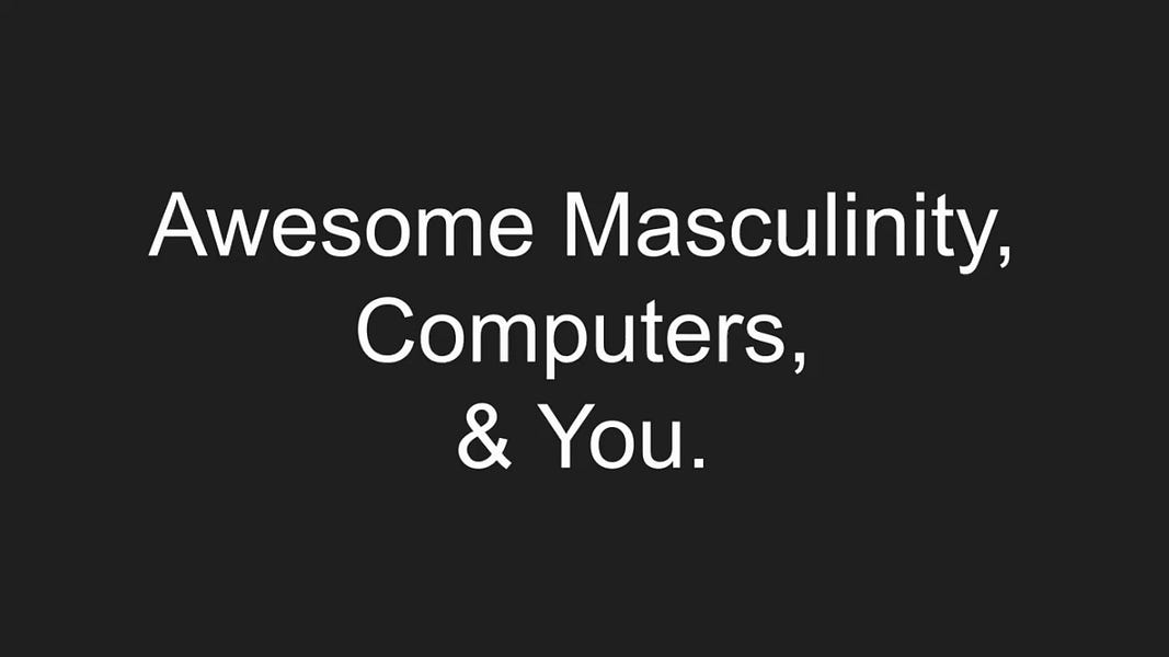 Awesome Masculinity, Computers, & You