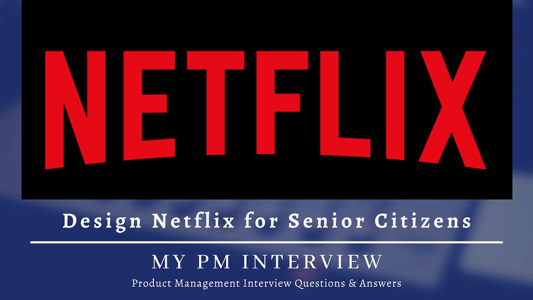 Design Netflix for Senior Citizens | Netflix PM Interview Question