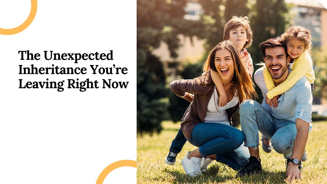 THE UNEXPECTED INHERITANCE YOU’RE LEAVING RIGHT NOW