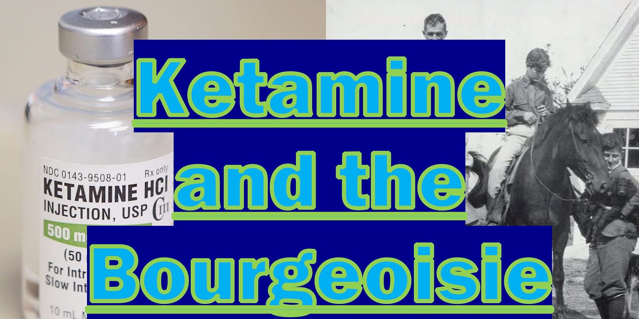 Ketamine and the Bourgeoisie 