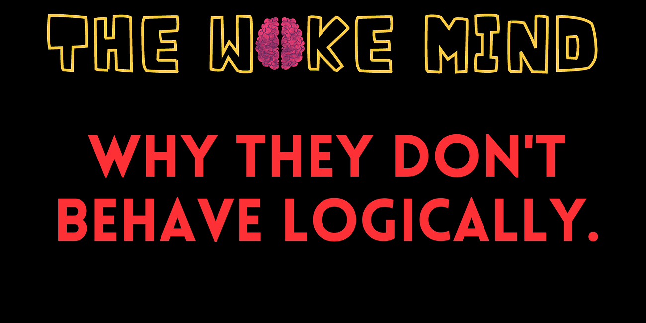 The Woke Mind: Why you should NEVER expect the woke left to behave logically.