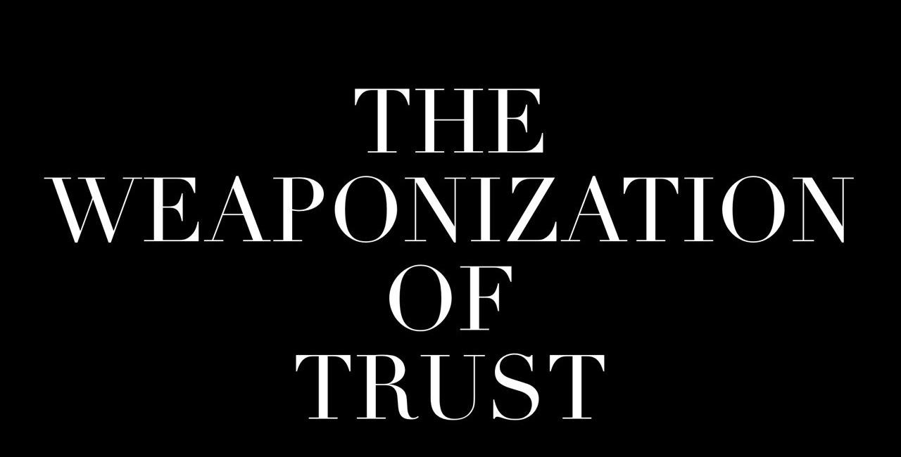 The Weaponization of Trust
