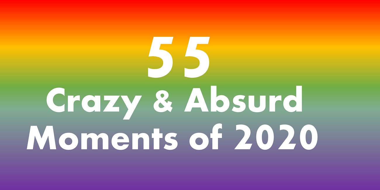 55 Crazy and Absurd Moments of 2020