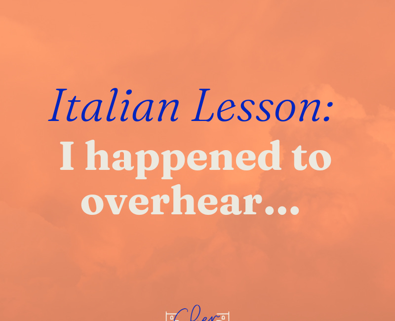 [Italian Lesson] I happened to overhear…