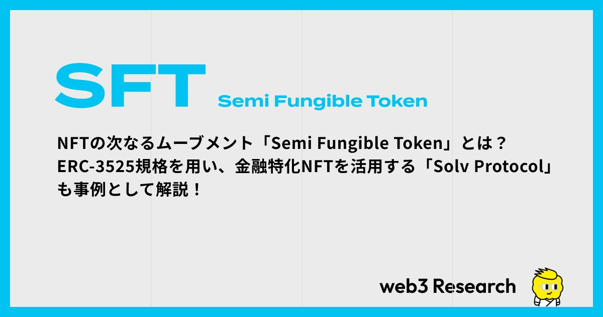 【SFT】NFTの次なるムーブメント「Semi Fungible Token」とは？ERC-3525規格を用い、金融特化NFTを活用する「Solv Protocol」も事例として解説！
