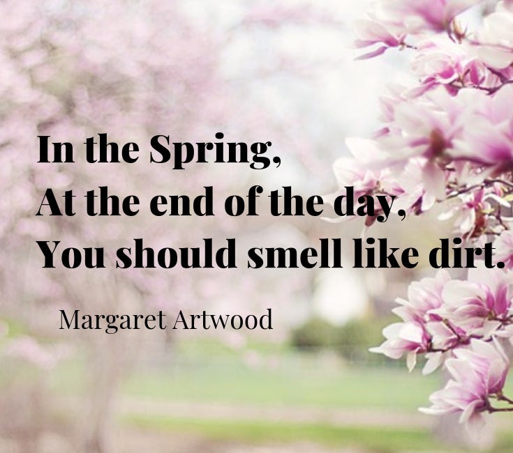 "In the Spring, at the end of the day, you should smell like dirt"