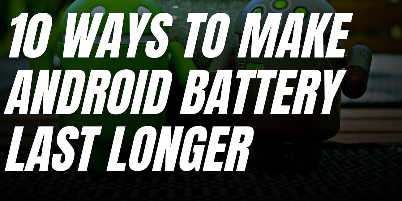 10 Practical Ways to Make Your Android Battery Last Longer