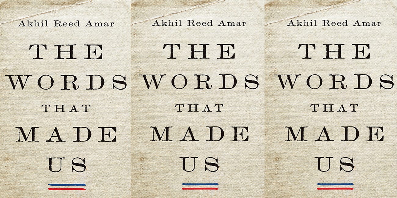 The Words That Made Us: America’s Constitutional Conversation, 1760–1840 by Akhil Reed Amar