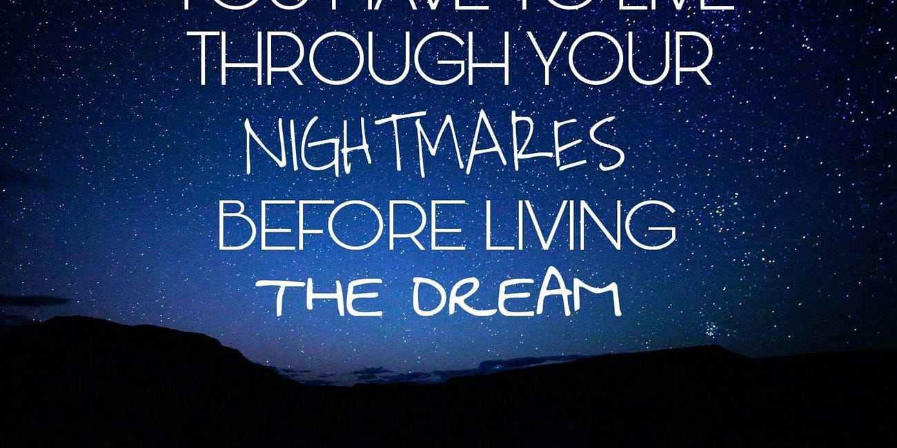 You Have To Live Through Your Nightmares Before Living The Dream