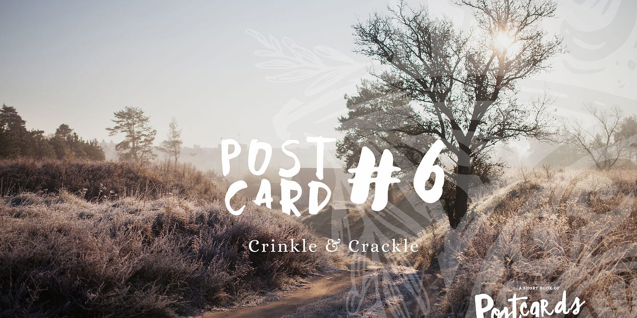 Postcard #6, Crinkle & Crackle