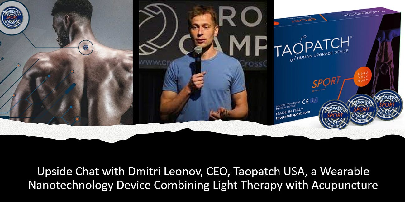🔥Upside Chat: Upside Chat with Dmitri Leonov, CEO of Taopatch USA, a Wearable Nanotechnology Device Combining Light Therapy with Acupuncture.