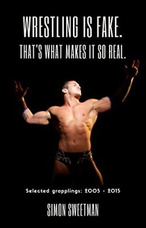 My New EBook: Wrestling Is Fake. That's What Makes It So Real - Selected Grapplings (2005-2015)