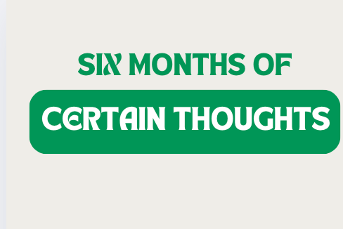 Six Months of Certain Thoughts