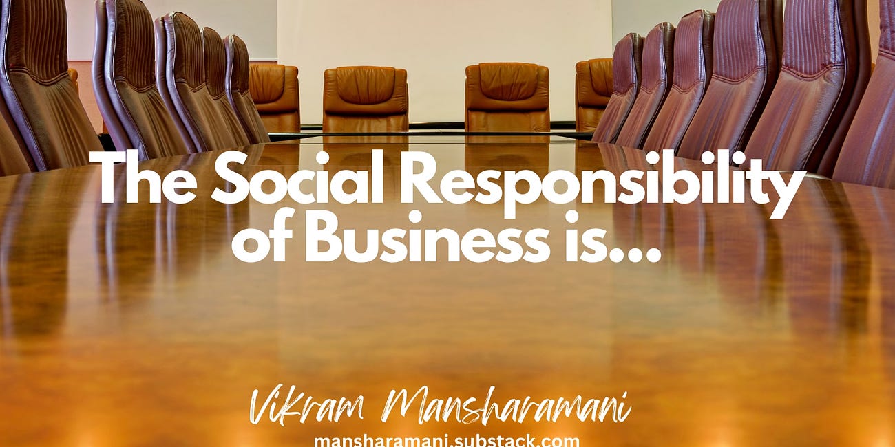 The Social Responsibility of Business is...
