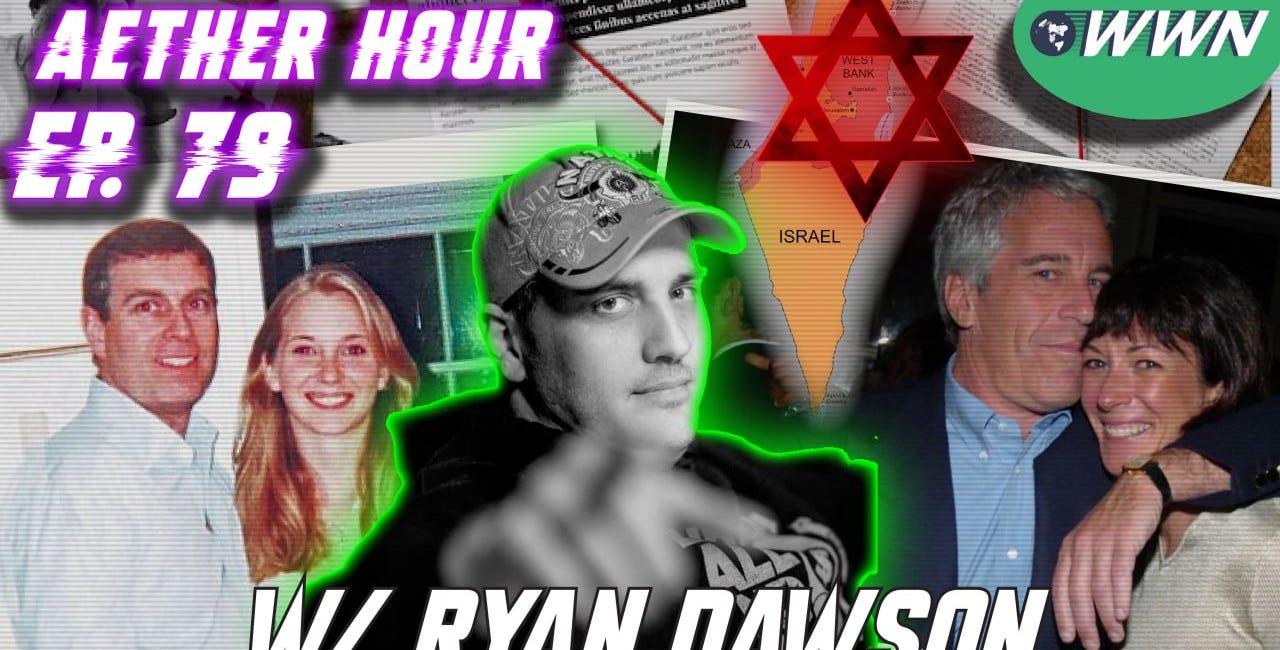 Israeli Crime in America, the Uncensored Truth about Epstein & Maxwell w/ Ryan Dawson! Aether Hour Ep. 79