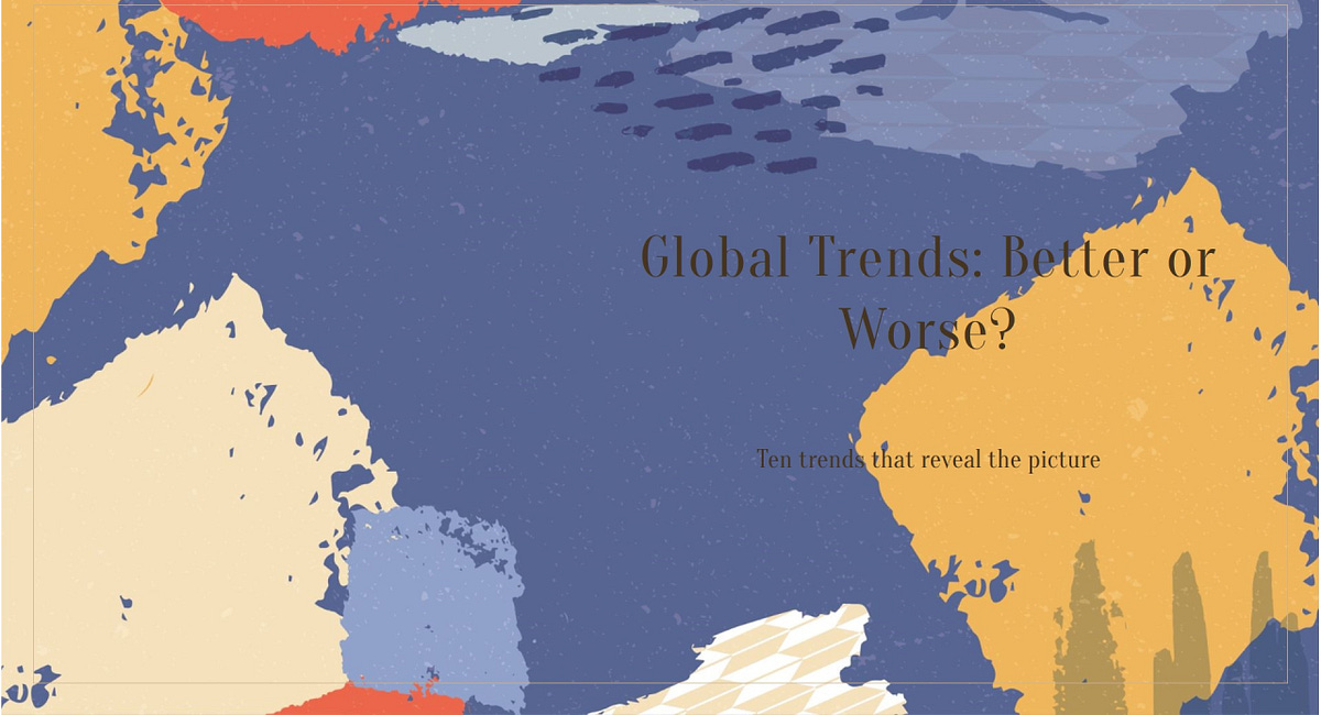 Is The World Getting Better Or Worse? — Ten Global Trends That Reveal The Picture