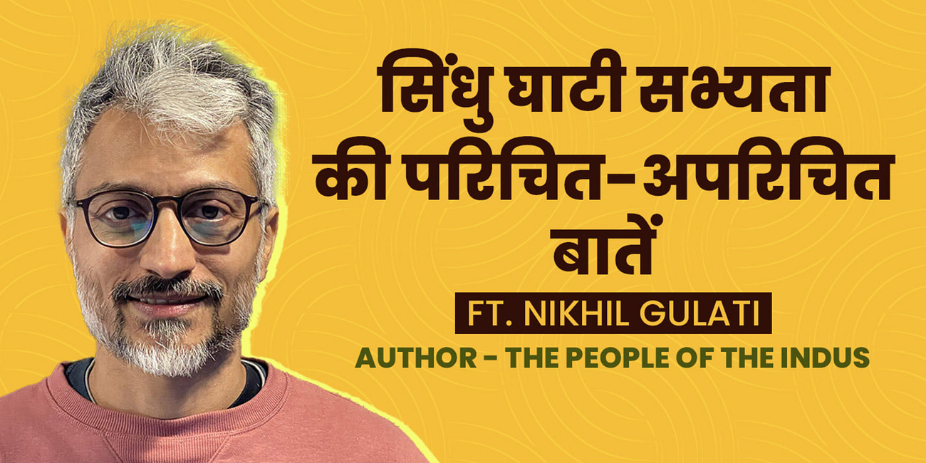 सिंधु घाटी सभ्यता की परिचित-अपरिचित बातें। The People of the Indus ft. Nikhil Gulati