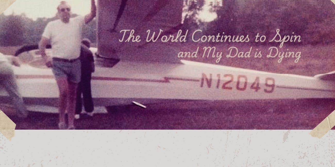 The World Continues to Spin and My Dad is Dying