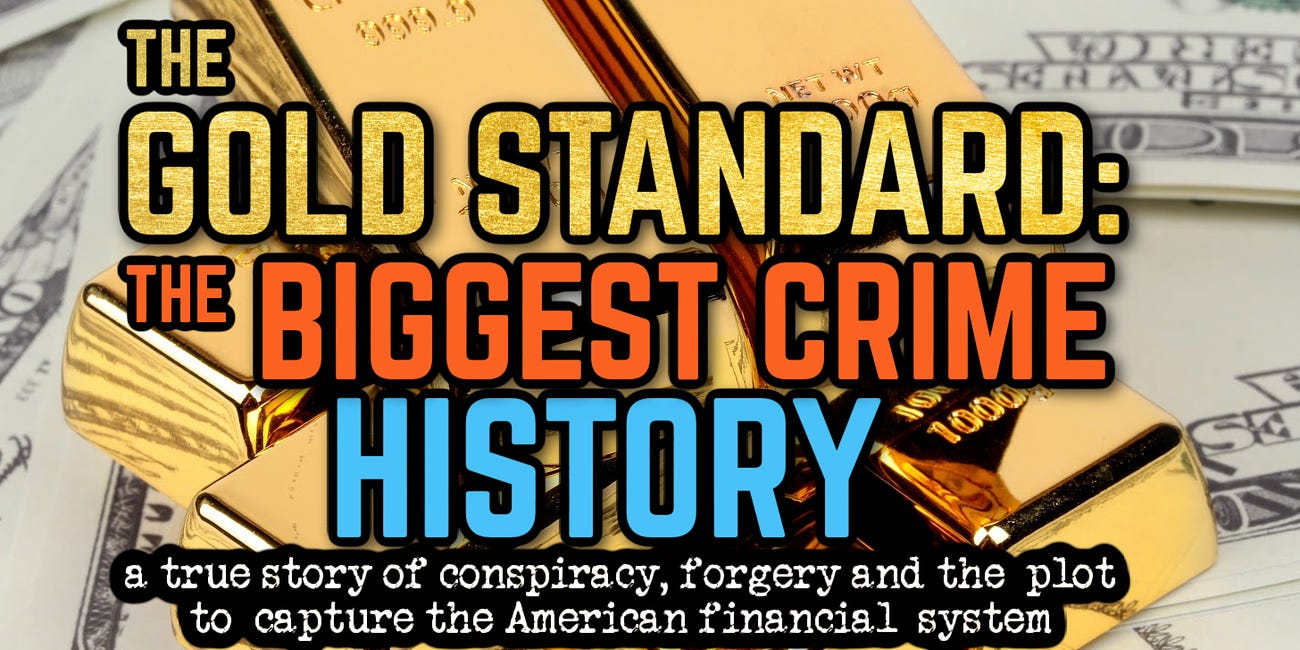 The GOLD STANDARD: The Biggest CRIME in History - a True Story of CONSPIRACY, FORGERY and the Plot to Capture America (Untold History)