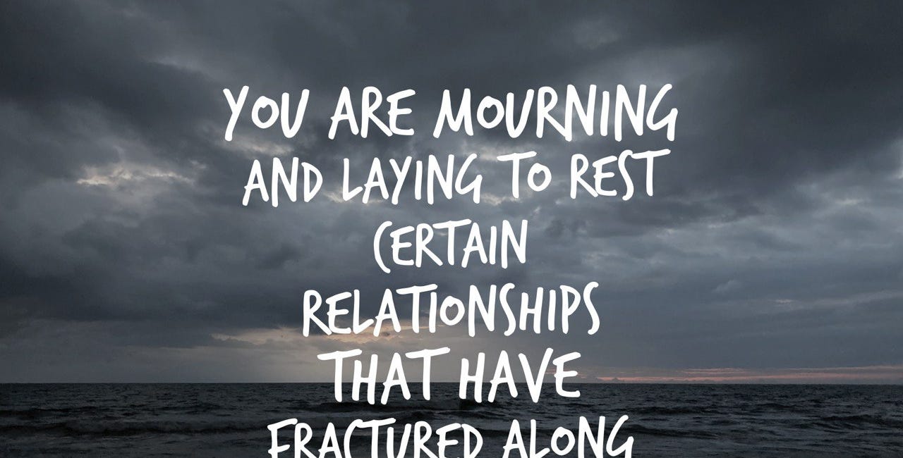 You Are Mourning and Laying To Rest Certain Relationships That Have Fractured Along Ideological Splits