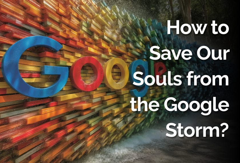 How to Save Our Souls from the Google Storm?