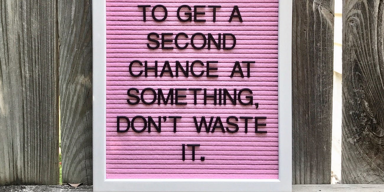 If You're Lucky Enough To Get A Second Chance At Something, Don't Waste It
