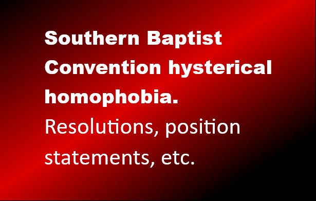 Southern Baptist Convention hysterical homophobia. Resolutions, position statements, etc. 