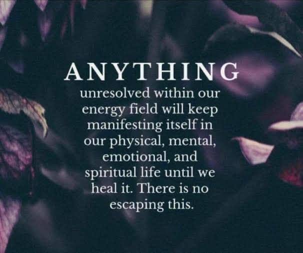Anything Unresolved Within Our Energy Field Will Keep Manifesting Itself In Our Lives Until We Heal It. There Is No Escaping This.