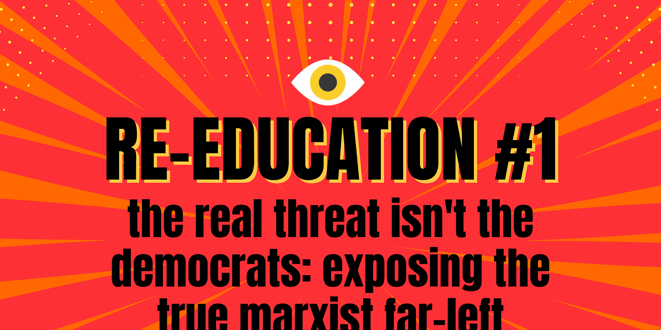 RE-EDUCATION #1: The Real Threat Isn't the Democrats: Exposing the True Far-Left