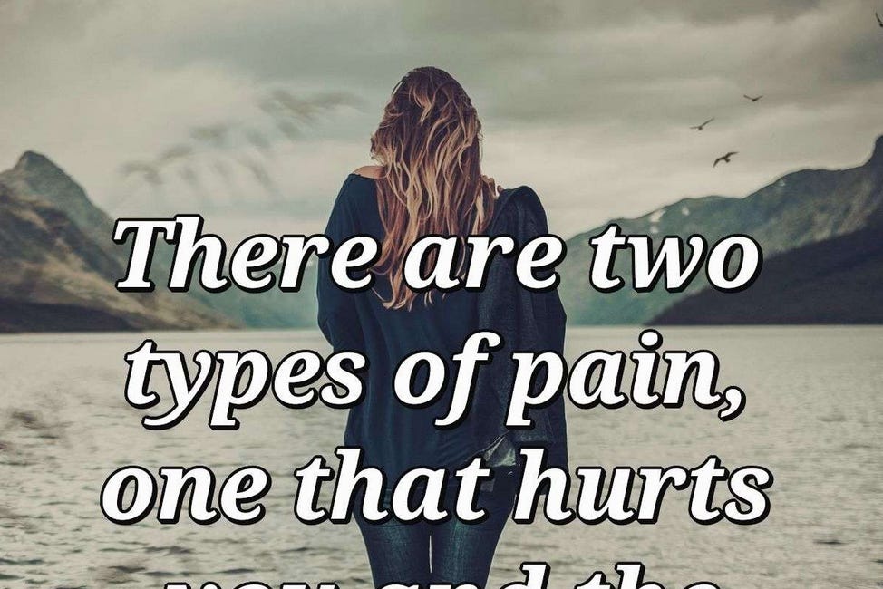 There Are Two Types of Pain: One That Hurts You and the Other That Changes You