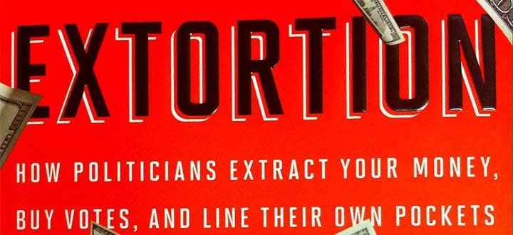 Extortion: How Politicians Extract Your Money, Buy Votes, and Line Their Own Pockets, by Peter Schweizer