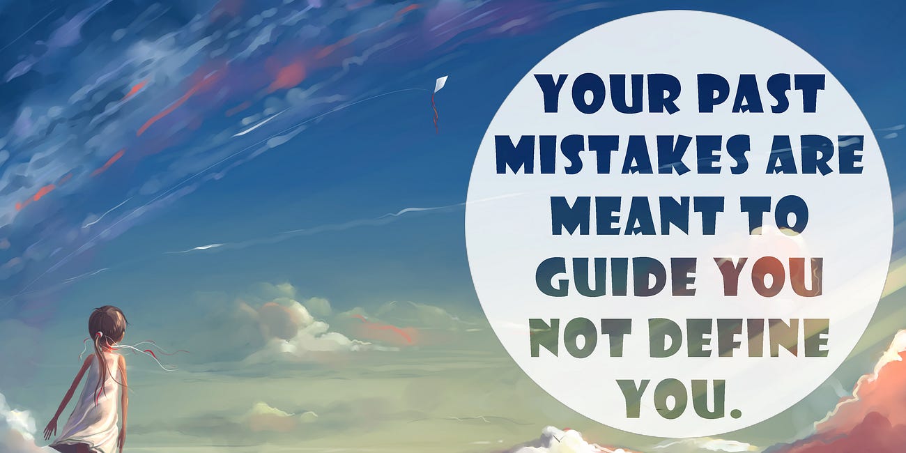 Your Past Mistakes Are Meant To Guide You Not Define You