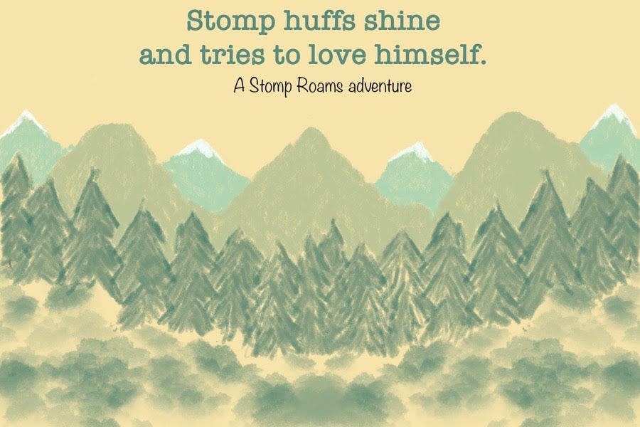Stomp huffs shine and tries to love himself.
