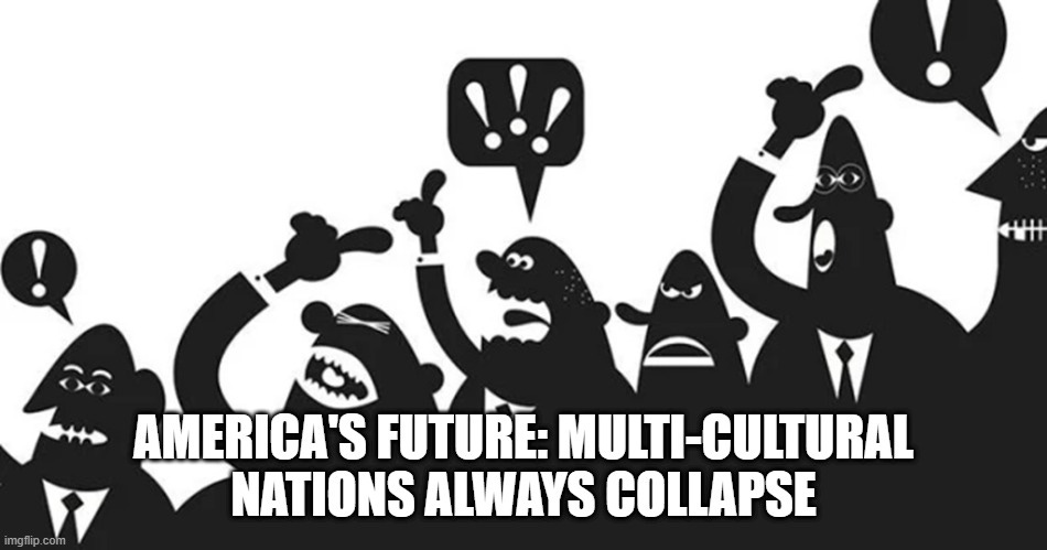 America's Future: Multi-Cultural Nations Always Collapse