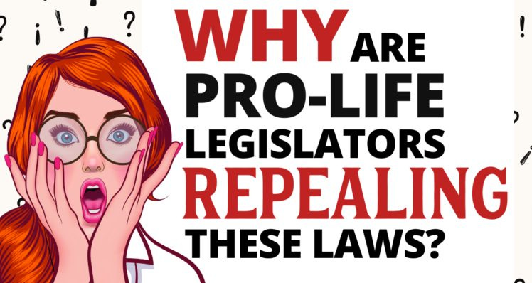 Why Are Pro-Life Legislators REPEALING Laws Criminalizing Abortion?